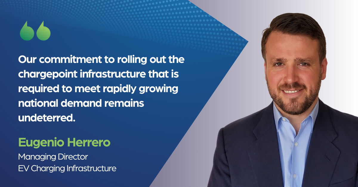 "Our commitment to rolling out the chargepoint infrastructure that is required to meet rapidly growing national demand remains undeterred." Eugenio Herrero